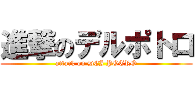 進撃のデルポトロ (attack on DEI POTRO)