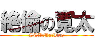 絶倫の寛太 (SEX Machine)