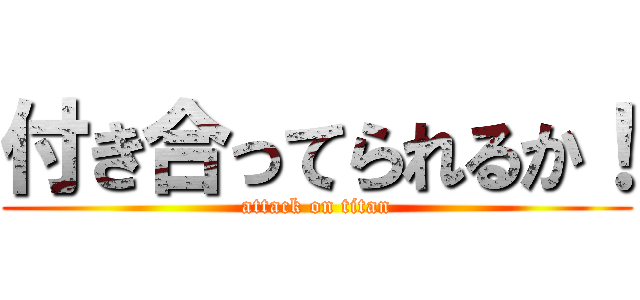 付き合ってられるか！ (attack on titan)