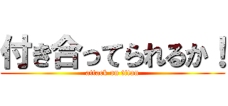 付き合ってられるか！ (attack on titan)