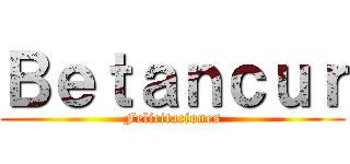 Ｂｅｔａｎｃｕｒ (Felicitaciones)