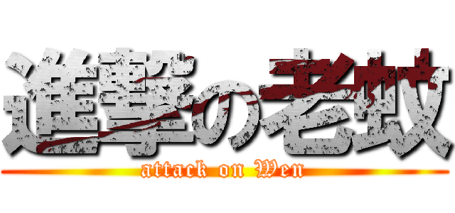 進撃の老蚊 (attack on Wen)