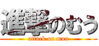 進撃のむう (attack on muu)