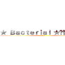 ★ Ｂａｃｔｅｒｉａｌ ★˙音樂中心 (進撃の細菌)