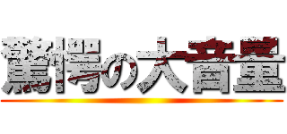 驚愕の大音量 ()