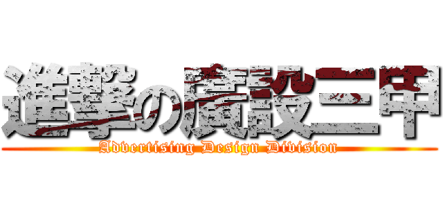 進撃の廣設三甲 (Advertising Design Division)