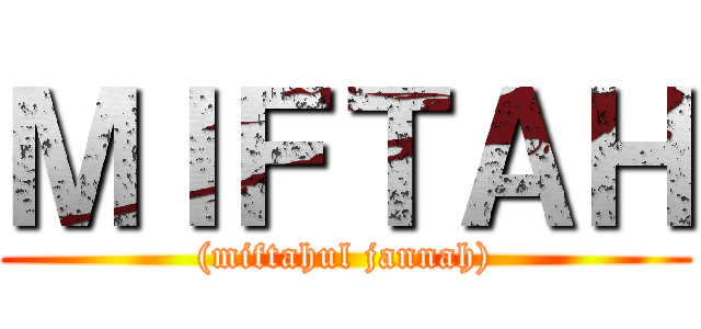 ＭＩＦＴＡＨ ((miftahul jannah))