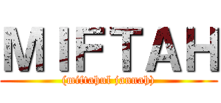 ＭＩＦＴＡＨ ((miftahul jannah))