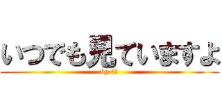 いつでも見ていますよ (by 松井)