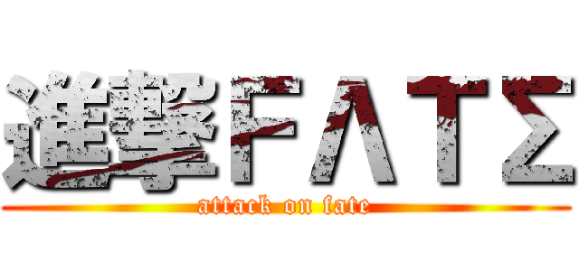 進撃ＦΛＴΣ (attack on fate)