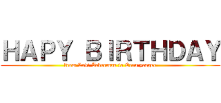 ＨＡＰＹ ＢＩＲＴＨＤＡＹ (from Levi Ackerman to Eren yeager)