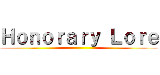 Ｈｏｎｏｒａｒｙ Ｌｏｒｅ ()