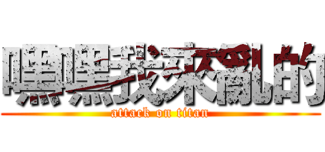 嘿嘿我來亂的 (attack on titan)