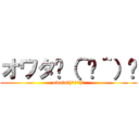 オワタ٩（＾‿＾）۶ (owata٩(^‿^)۶)