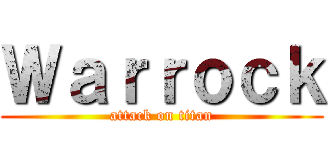 Ｗａｒｒｏｃｋ (attack on titan)