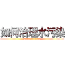 如何治理水污染 (water in china)