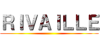 ＲＩＶＡＩＬＬＥ ()