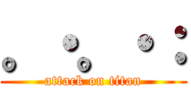 。・。・： (attack on titan)