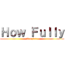 Ｈｏｗ Ｆｕｌｌｙ (Template)