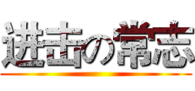 进击の常志 ()