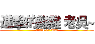 進擊的雞雞 老吳~ (attack on titan)