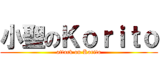 小聖のＫｏｒｉｔｏ (attack on Korito)