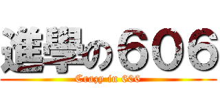進學の６０６ (Crazy in 606)