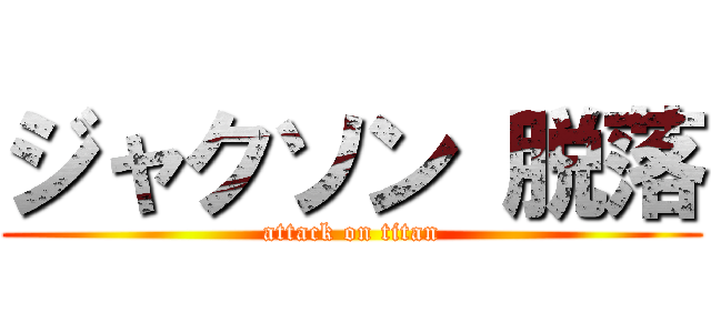 ジャクソン 脱落 (attack on titan)