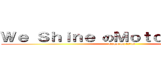 Ｗｅ Ｓｈｉｎｅ のＭｏｔｏｒｃｙｃｌｅｓ (attack on titan)