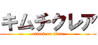 キムチクレア (attack on titan)