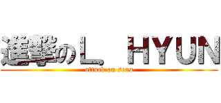 進撃のＬ．ＨＹＵＮ (attack on sena)