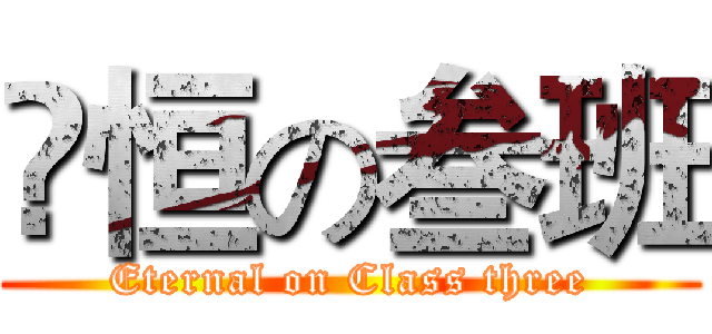 栐恒の叁班 (Eternal on Class three)