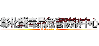 彰化縣毒品危害防制中心 (attack on drugs)
