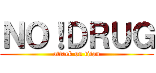 ＮＯ！ＤＲＵＧ (attack on titan)