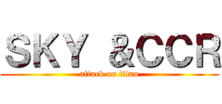 ＳＫＹ ＆ＣＣＲ (attack on titan)