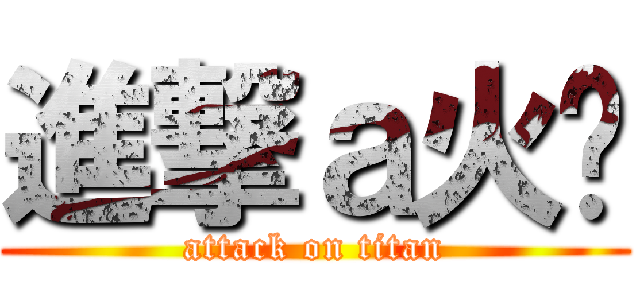 進撃ａ火焰 (attack on titan)