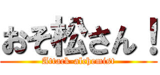 おそ松さん！ (Attack-alchemist)