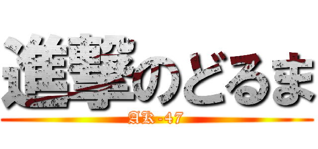 進撃のどるま (AK-47)