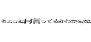ちょっと何言ってるかわからないっすねわからないっすね (Hiroyuki)