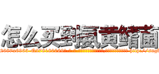 怎么买到氨黄鳍菌 (怎么买到氨黄鳍菌【电-186x2687x6963-Q278180069元-吉-药-业】我们做的是长期生意,靠的是老客户长期支持 http://sngk.net/C9iVyD
)