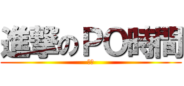 進撃のＰＯ時間 (晚安)