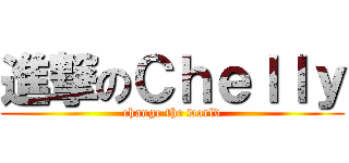 進撃のＣｈｅｌｌｙ (change the world)