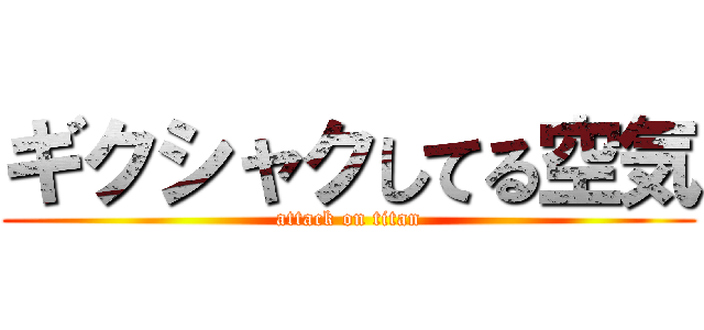 ギクシャクしてる空気 (attack on titan)
