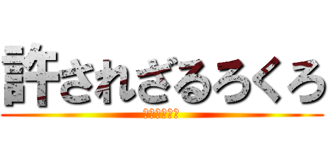 許されざるろくろ (ｒｏｋｕｒｏ)