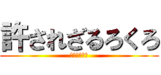許されざるろくろ (ｒｏｋｕｒｏ)