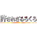 許されざるろくろ (ｒｏｋｕｒｏ)