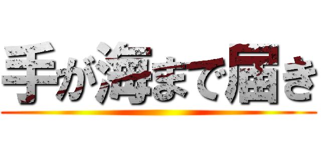 手が海まで届き ()