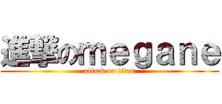 進撃のｍｅｇａｎｅ (attack on titan)