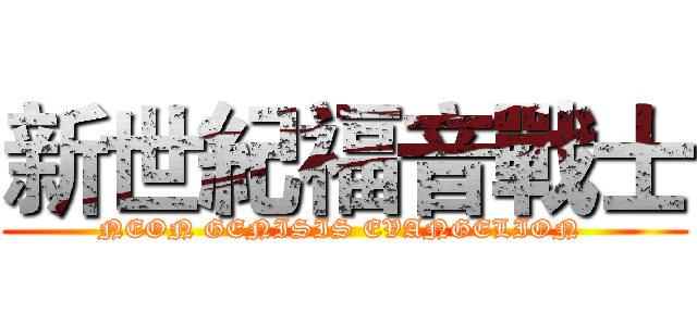 新世紀福音戰士 (NEON GENISIS EVANGELION )