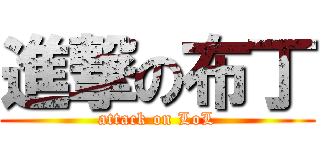 進撃の布丁 (attack on LoL)